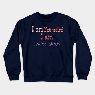 I am not weird I am limited edition Crewneck Sweatshirt